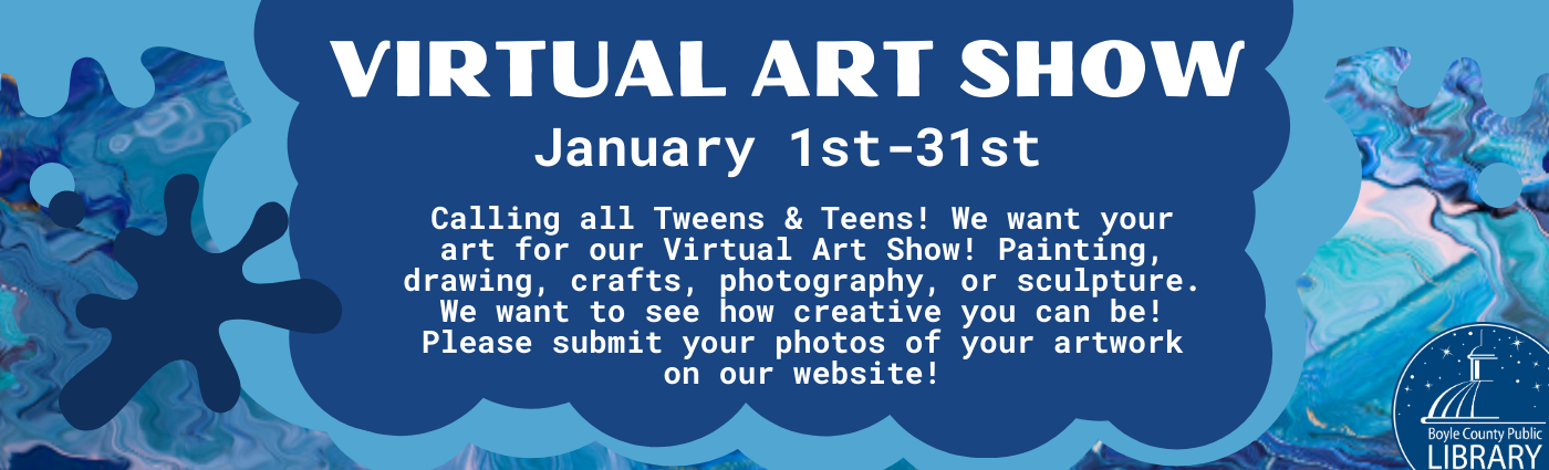 Virtual Art Show. January 1st-31st. Calling all Tweens & Teens! We want your art for our Virtual Art Show! Painting, drawing, crafts, photography, or sculpture. We want to see how creative you can be! Please submit your photos of your artwork on our website!